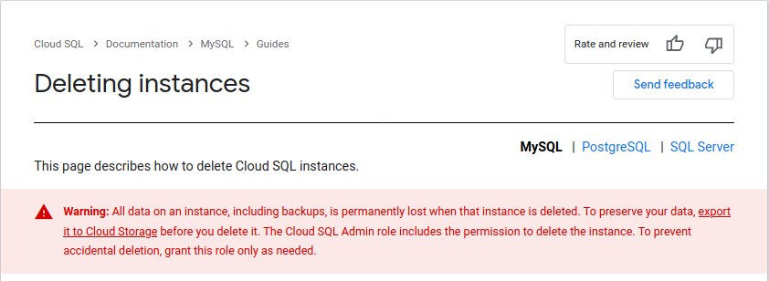 Warning: All data on an instance, including backups, is permanently lost when that instance is deleted. To preserve your data, export it to Cloud Storage before you delete it. The Cloud SQL Admin role includes the permission to delete the instance. To prevent accidental deletion, grant this role only as needed.
